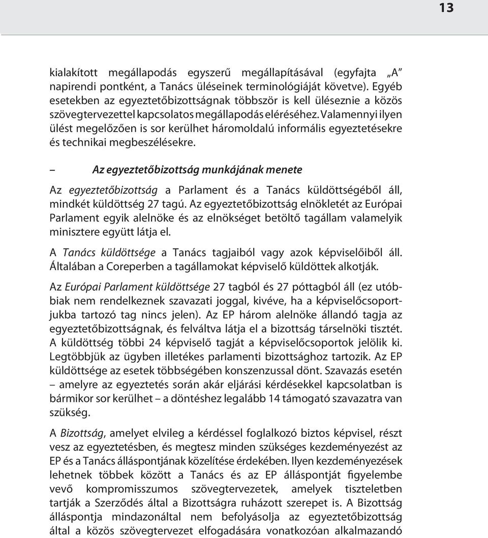 Valamennyi ilyen ülést megelőzően is sor kerülhet háromoldalú informális egyeztetésekre és technikai megbeszélésekre.