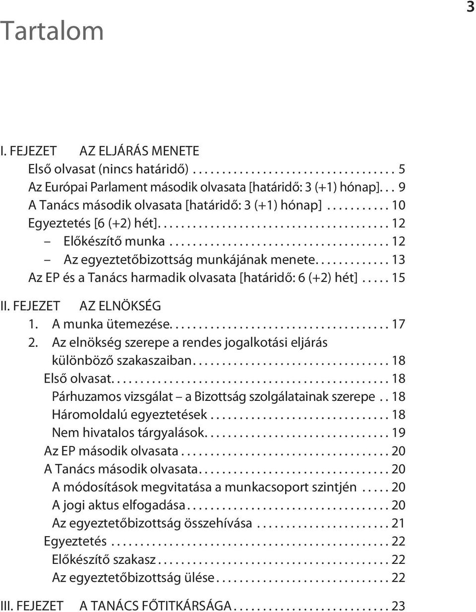 ............ 13 Az EP és a Tanács harmadik olvasata [határidő: 6 (+2) hét]..... 15 II. FEJEZET AZ ELNÖKSÉG 1. A munka ütemezése...................................... 17 2.