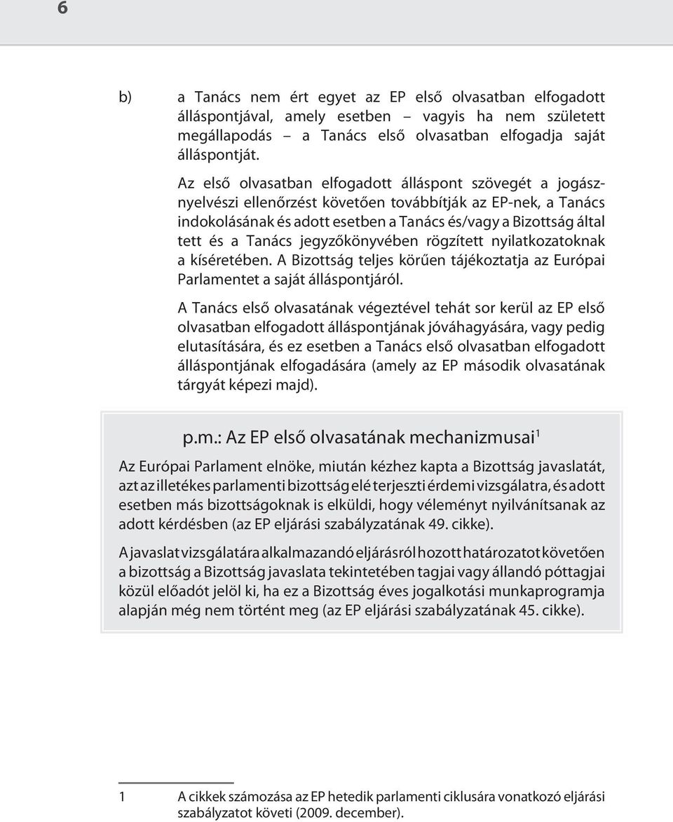 Tanács jegyzőkönyvében rögzített nyilatkozatoknak a kíséretében. A Bizottság teljes körűen tájékoztatja az Európai Parlamentet a saját álláspontjáról.