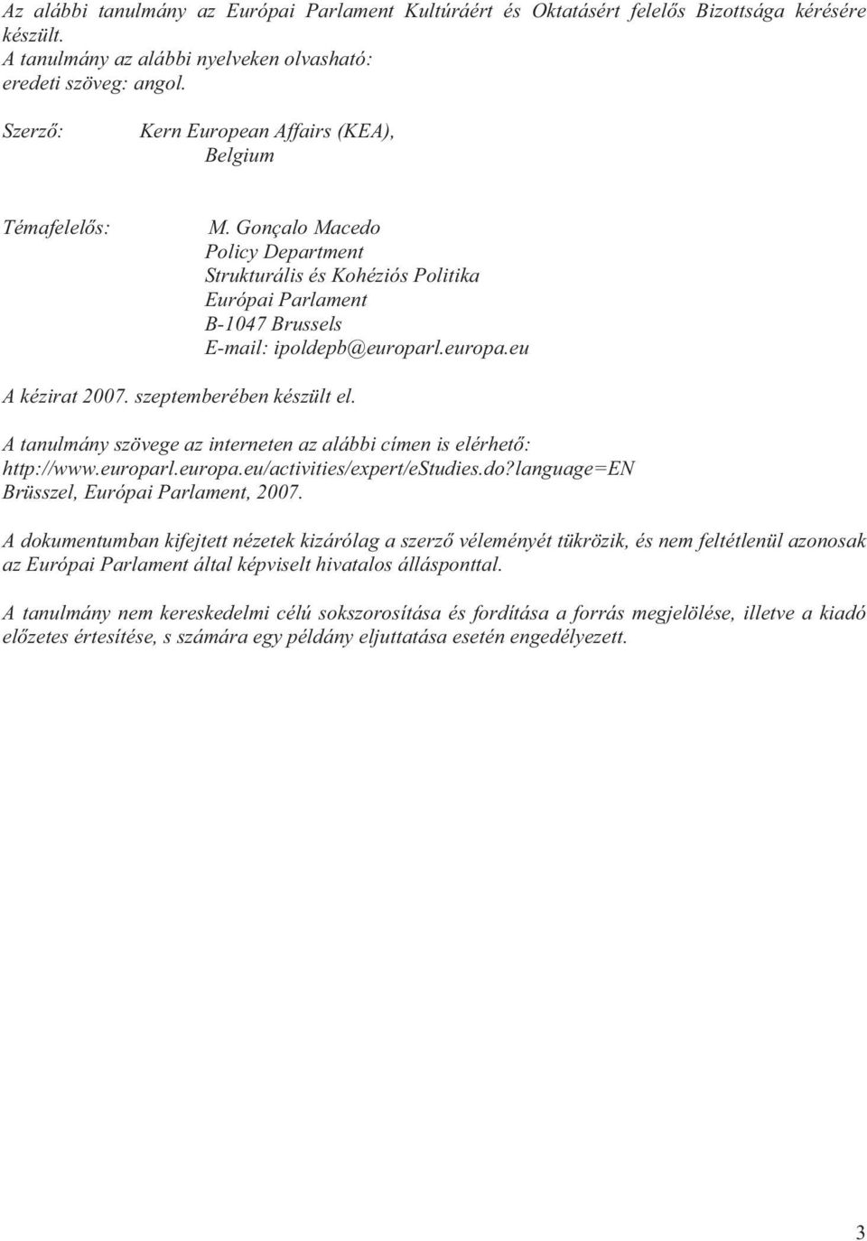 l.europa.eu A kézirat 2007. szeptemberében készült el. A tanulmány szövege az interneten az alábbi címen is elérhető: http://www.europarl.europa.eu/activities/expert/estudies.do?