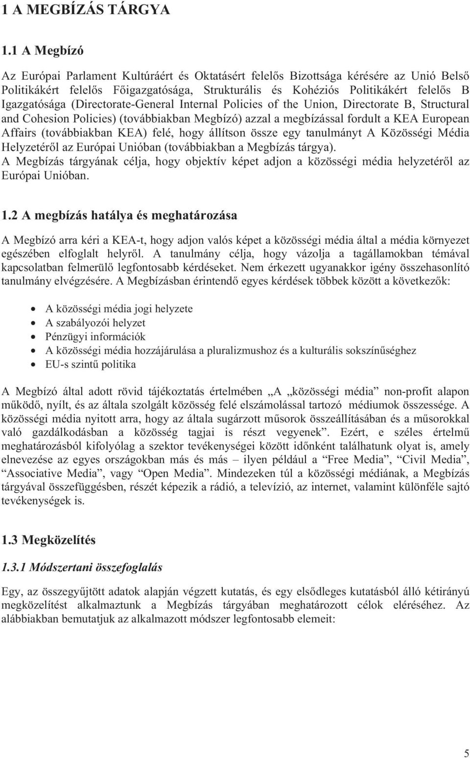 (Directorate-General Internal Policies of the Union, Directorate B, Structural and Cohesion Policies) (továbbiakban Megbízó) azzal a megbízással fordult a KEA European Affairs (továbbiakban KEA)