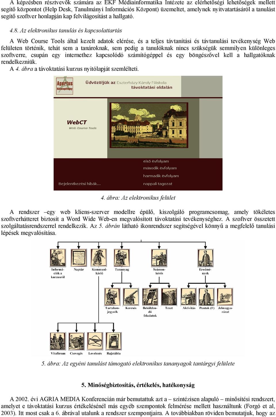 Az elektronikus tanulás és kapcsolattartás A Web Course Tools által kezelt adatok elérése, és a teljes távtanítási és távtanulási tevékenység Web felületen történik, tehát sem a tanároknak, sem pedig