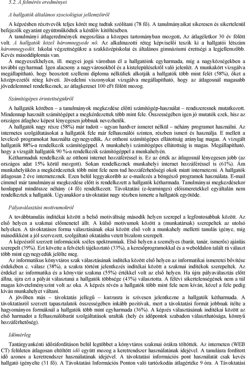 Az átlagéletkor 30 év fölött volt. A hallgatók közel háromnegyede nő. Az alkalmazotti réteg képviselői teszik ki a hallgatói létszám háromnegyedét.