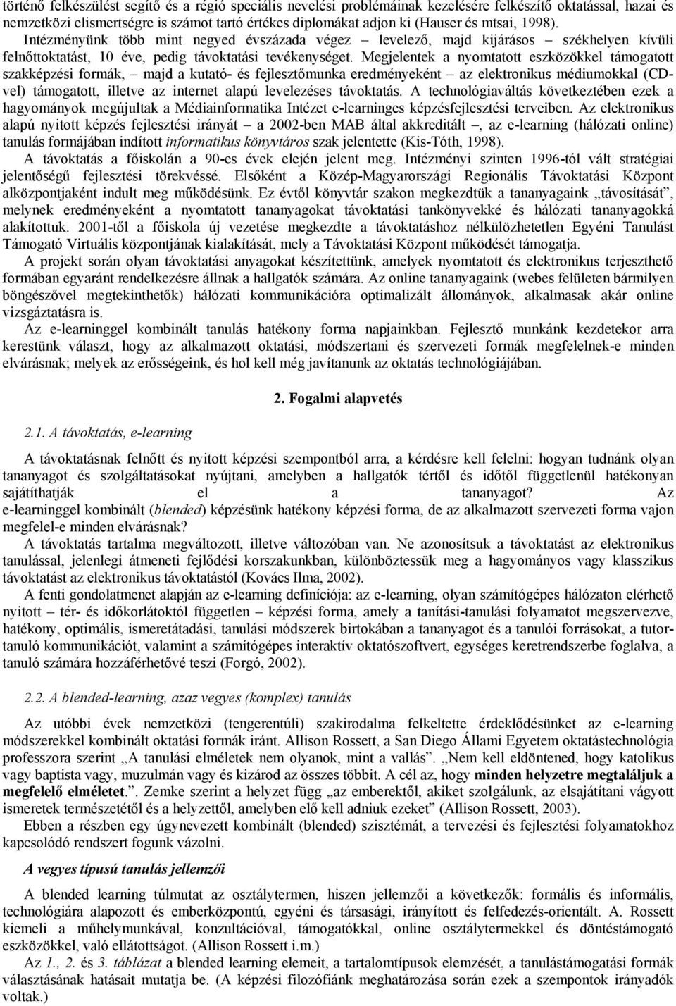 Megjelentek a nyomtatott eszközökkel támogatott szakképzési formák, majd a kutató- és fejlesztőmunka eredményeként az elektronikus médiumokkal (CDvel) támogatott, illetve az internet alapú