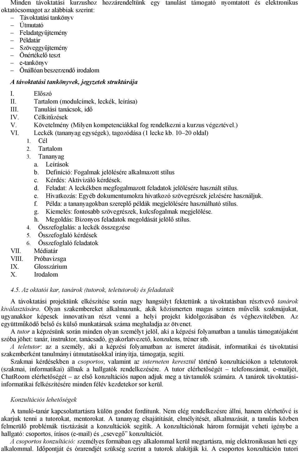 Tanulási tanácsok, idő IV. Célkitűzések V. Követelmény (Milyen kompetenciákkal fog rendelkezni a kurzus végeztével.) VI. Leckék (tananyag egységek), tagozódása (1 lecke kb. 10 20 oldal) 1. Cél 2.