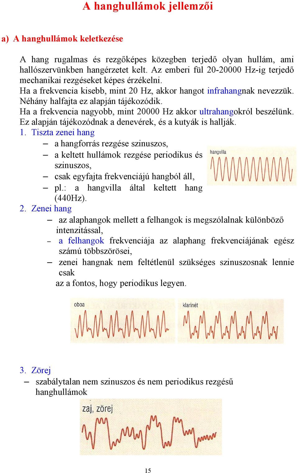 Ha a rekvencia nagyobb, mint 20000 Hz akkor ultrahangokról beszélünk. Ez alapján tájékozódnak a denevérek, és a kutyák is hallják. 1.