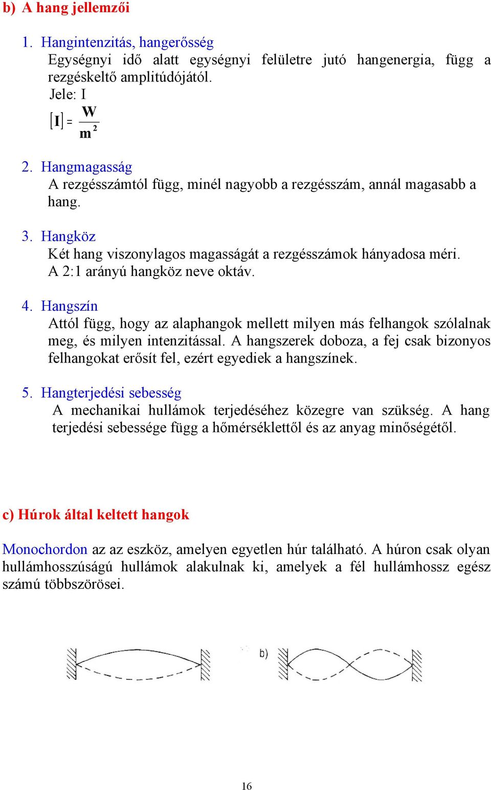 Hangszín Attól ügg, hogy az alaphangok mellett milyen más elhangok szólalnak meg, és milyen intenzitással. A hangszerek doboza, a ej csak bizonyos elhangokat erősít el, ezért egyediek a hangszínek. 5.