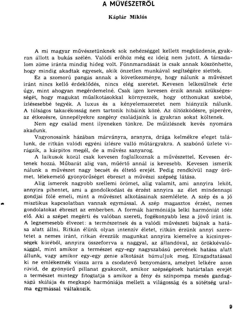 Ez a szomorú pangás annak a következménye, hogy nálunk a művészet iránt nincs kellő érdeklődés, nincs elég szeretet. Kevesen lelkesülnek érte úgy, mint ahogyan megérdemelné.