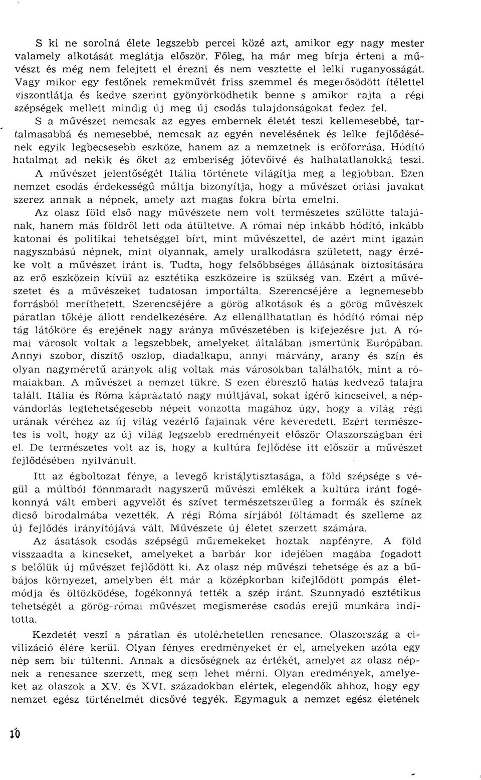 Vagy mikor egy festőnek remekművét friss szemmel és megerősödött ítélettel viszontlátja és kedve szerint gyönyörködhetik benne s amikor rajta a régi szépségek mellett mindig új meg új csodás