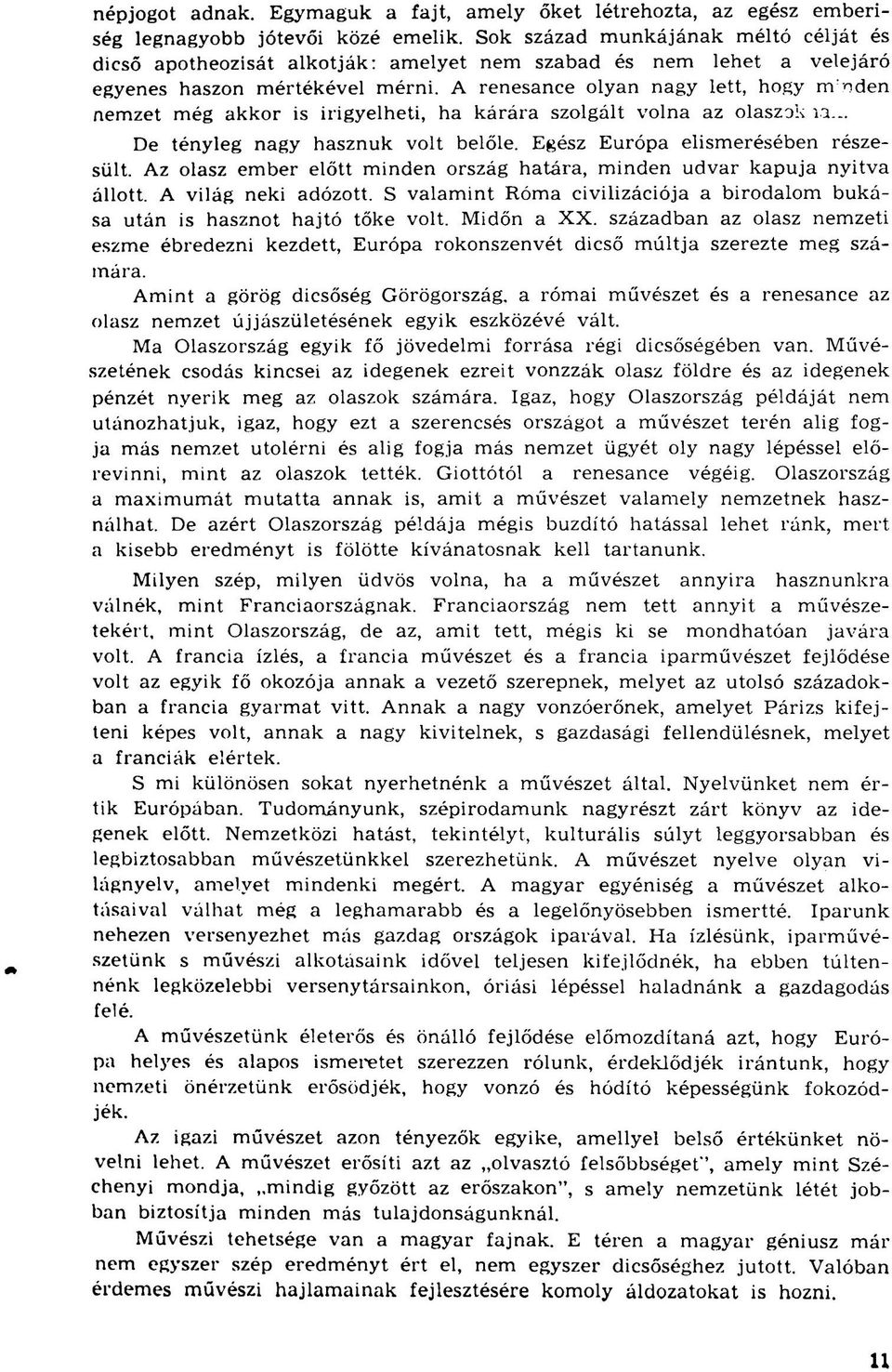 A renesance olyan nagy lett, hogy m'nden nemzet még akkor is irigyelheti, ha kárára szolgált volna az olaszok ia.:. De tényleg nagy hasznuk volt belőle. Egész Európa elismerésében részesült.