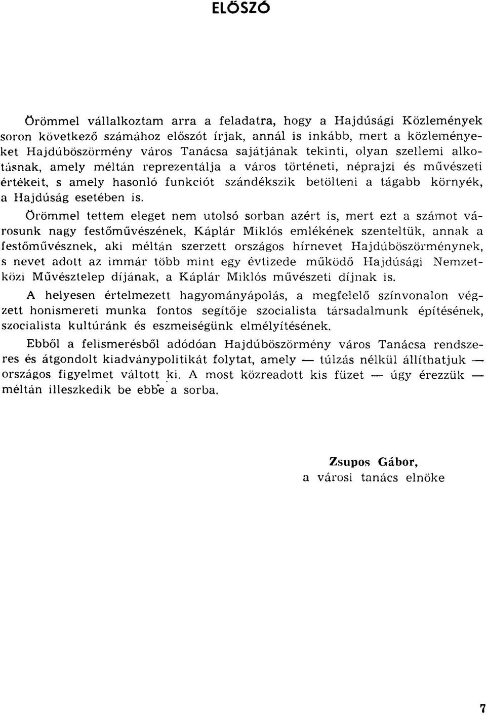 is. Örömmel tettem eleget nem utolsó sorban azért is, mert ezt a számot városunk nagy festőművészének, Káplár Miklós emlékének szenteltük, annak a festőművésznek, aki méltán szerzett országos