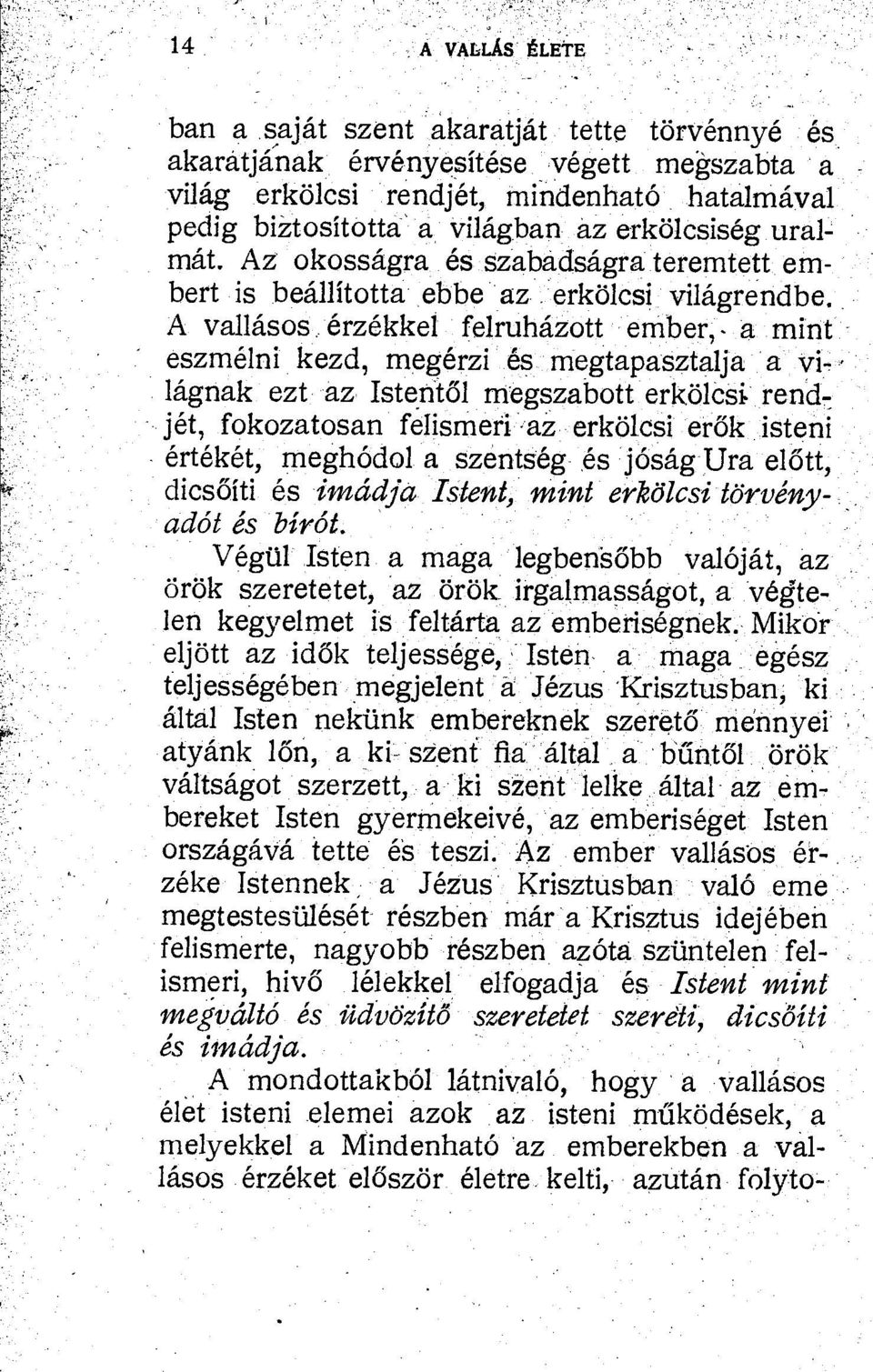 A vallasos erzekkel felruhazott ember,- a mint eszmelni kezd, megerzi es megtapasztalja a lagnak ezt az Istent61 megszabott erkolcsi rend-, jet, fokozatosan fe1ismeri az erkolcsi er6k isteni erteket,