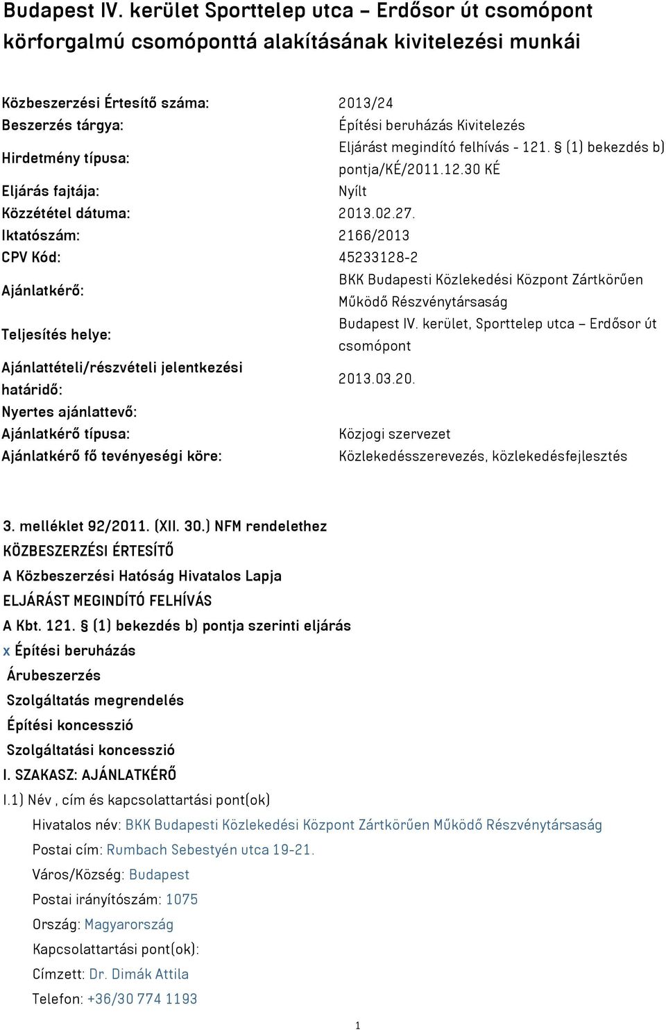 típusa: Eljárást megindító felhívás - 121. (1) bekezdés b) pontja/ké/2011.12.30 KÉ Eljárás fajtája: Nyílt Közzététel dátuma: 2013.02.27.