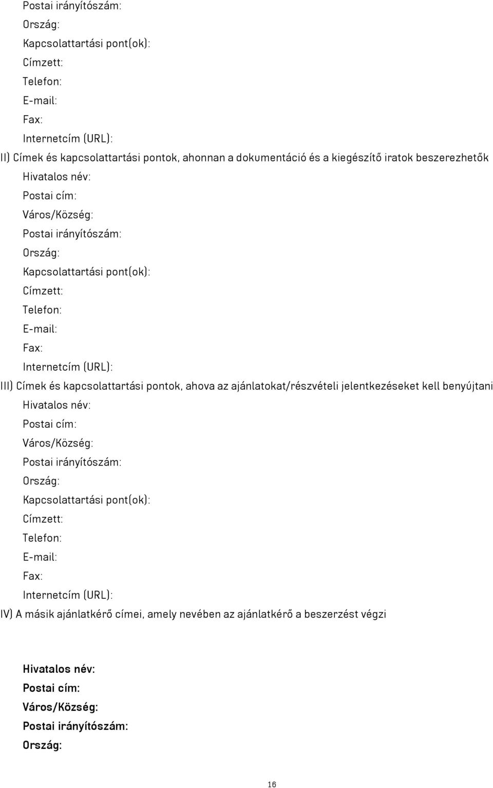 kapcsolattartási pontok, ahova az ajánlatokat/részvételi jelentkezéseket kell benyújtani Hivatalos név: Postai cím: Város/Község: Postai irányítószám: Ország: Kapcsolattartási pont(ok):