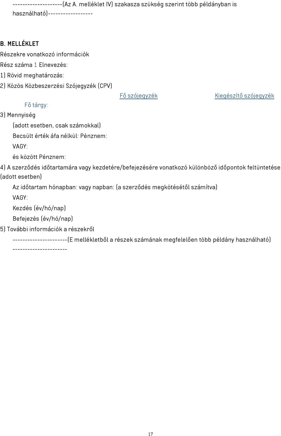 esetben, csak számokkal) Becsült érték áfa nélkül: Pénznem: VAGY: és között Pénznem: 4) A szerződés időtartamára vagy kezdetére/befejezésére vonatkozó különböző időpontok feltüntetése (adott