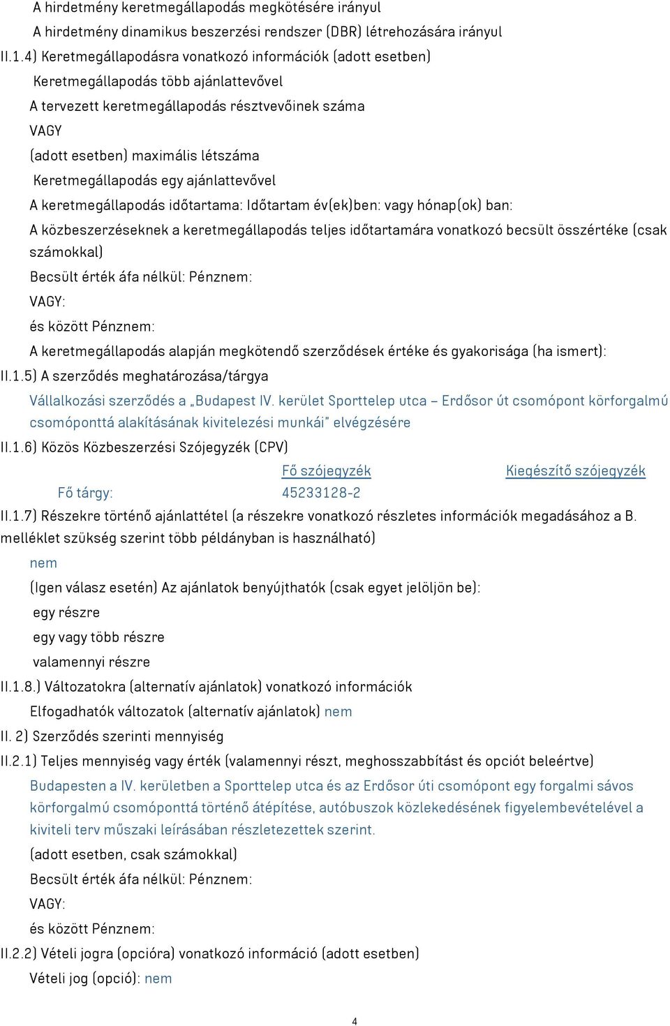 Keretmegállapodás egy ajánlattevővel A keretmegállapodás időtartama: Időtartam év(ek)ben: vagy hónap(ok) ban: A közbeszerzéseknek a keretmegállapodás teljes időtartamára vonatkozó becsült összértéke