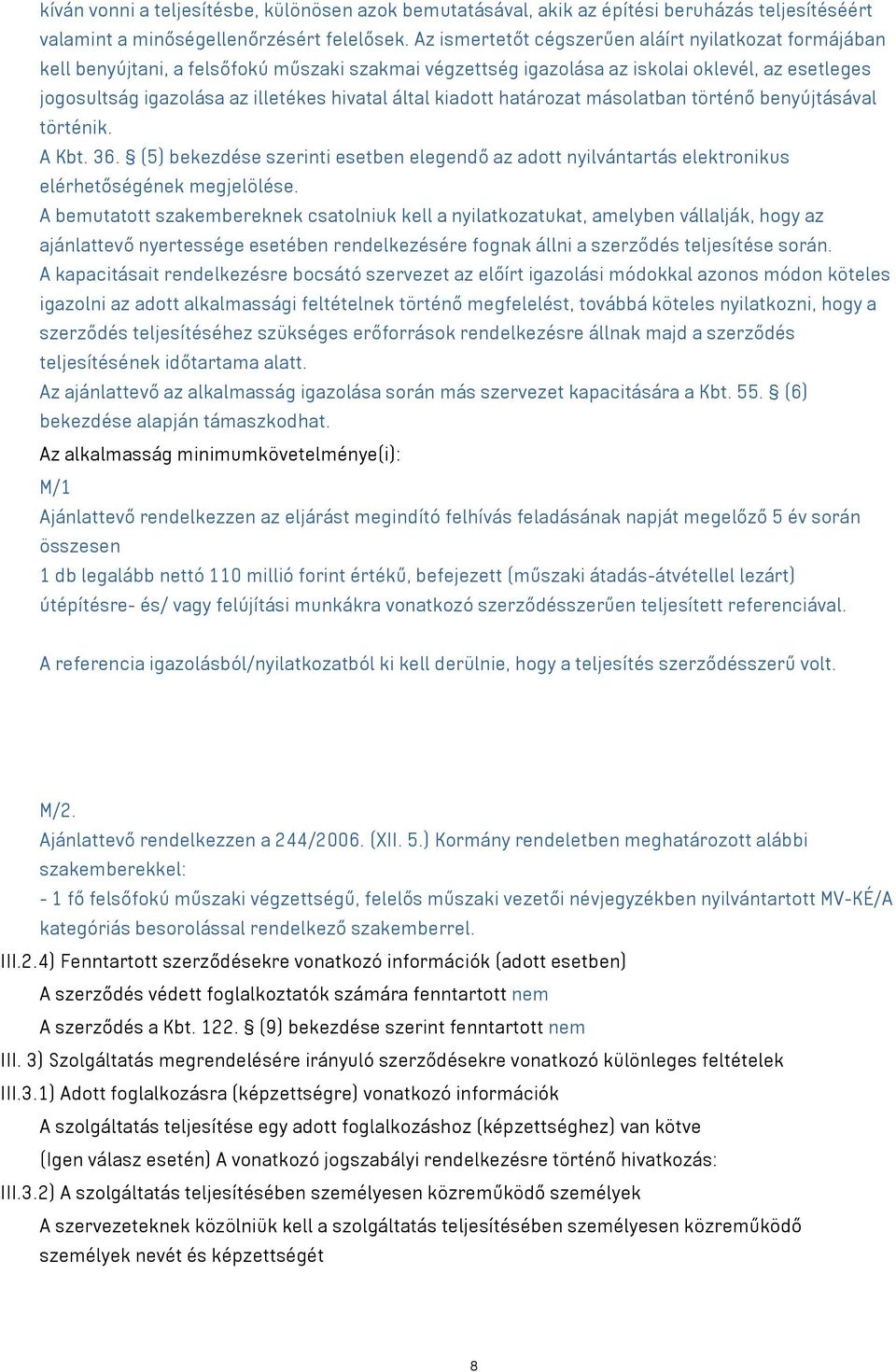 által kiadott határozat másolatban történő benyújtásával történik. A Kbt. 36. (5) bekezdése szerinti esetben elegendő az adott nyilvántartás elektronikus elérhetőségének megjelölése.