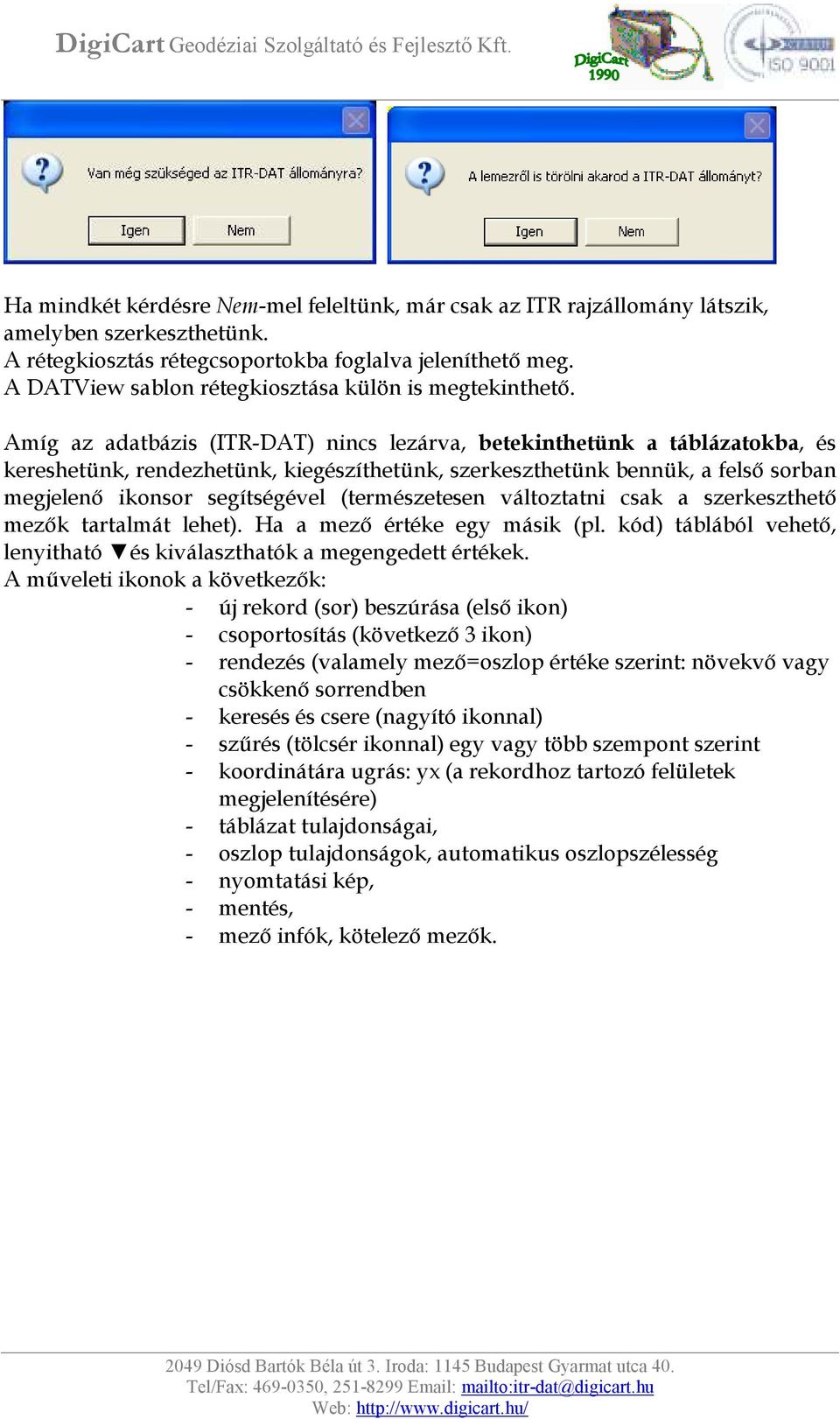 Amíg az adatbázis (ITR-DAT) nincs lezárva, betekinthetünk a táblázatokba, és kereshetünk, rendezhetünk, kiegészíthetünk, szerkeszthetünk bennük, a felső sorban megjelenő ikonsor segítségével