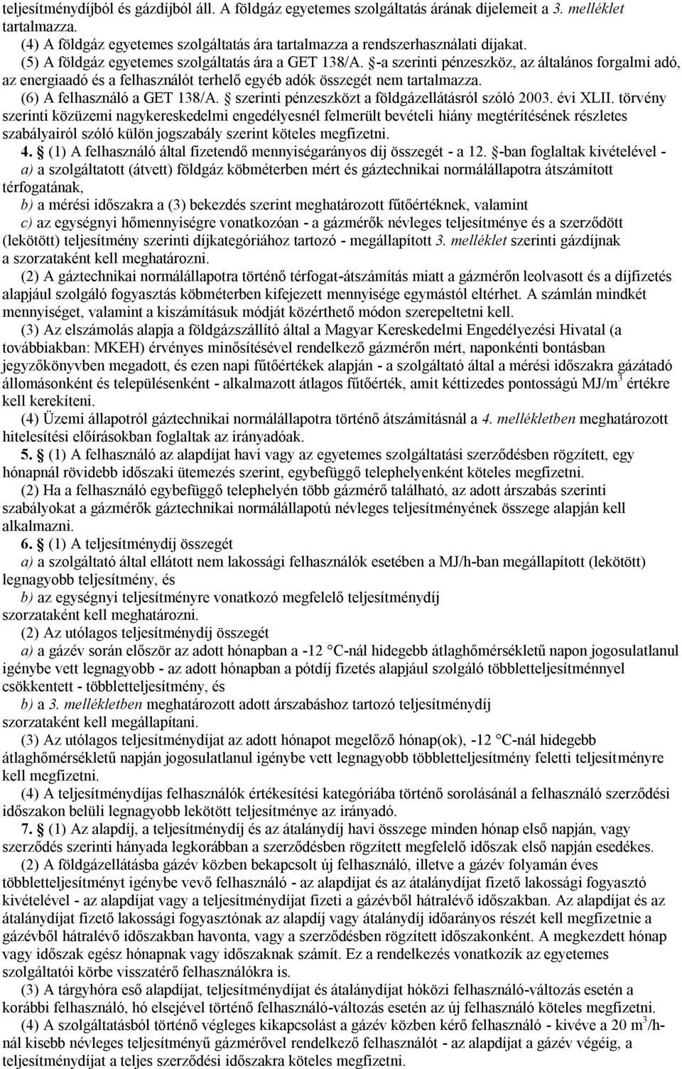 (6) A felhasználó a GET 138/A. szerinti pénzeszközt a földgázellátásról szóló 2003. évi XLII.