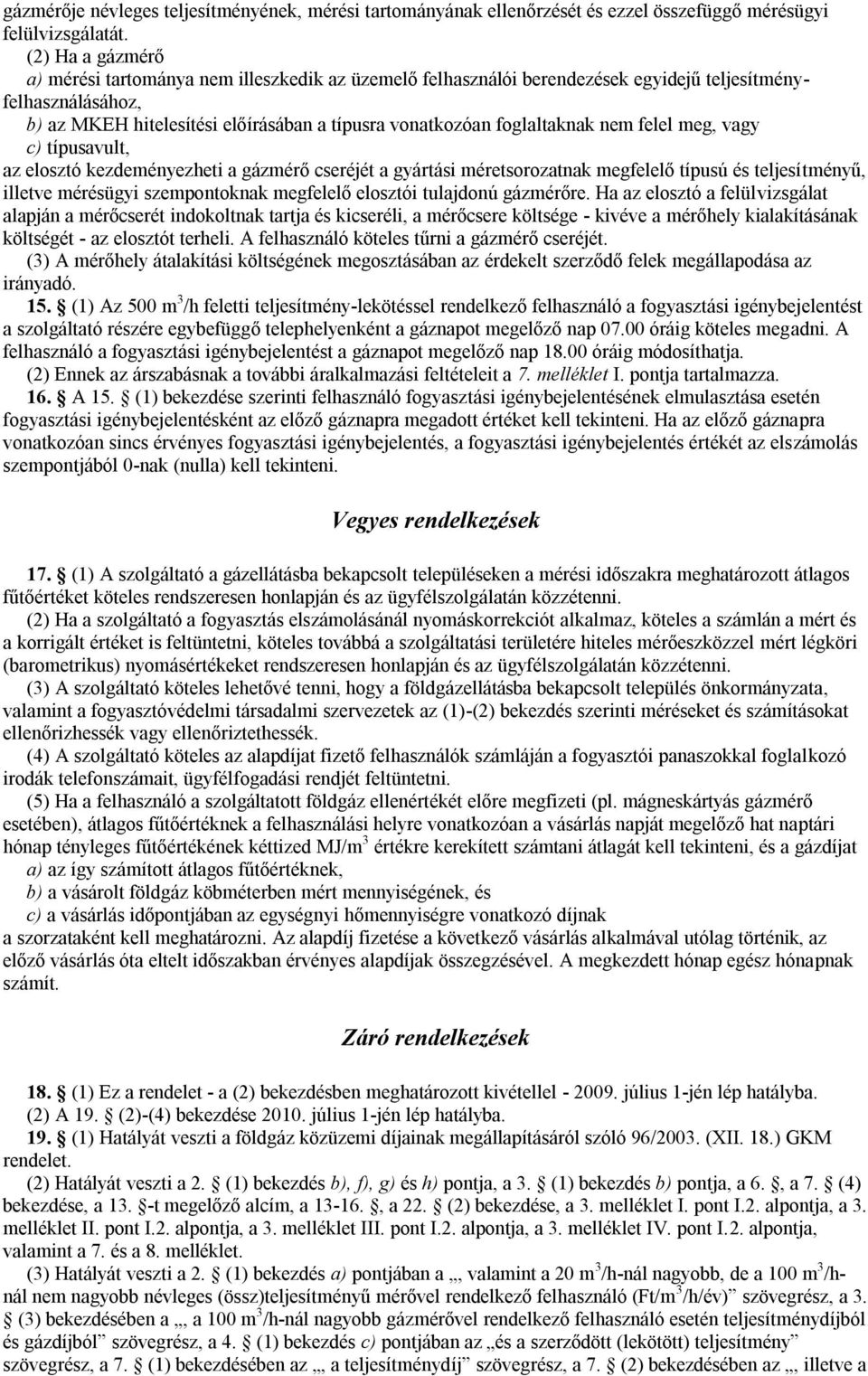 foglaltaknak nem felel meg, vagy c) típusavult, az elosztó kezdeményezheti a gázmérő cseréjét a gyártási méretsorozatnak megfelelő típusú és teljesítményű, illetve mérésügyi szempontoknak megfelelő