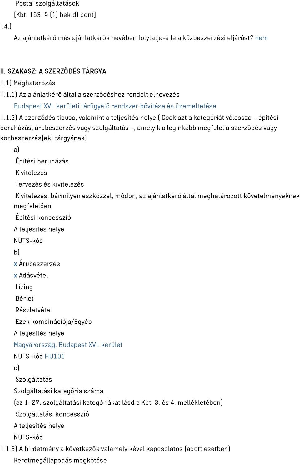 2) A szerződés típusa, valamint a teljesítés helye ( Csak azt a kategóriát válassza építési beruházás, árubeszerzés vagy szolgáltatás, amelyik a leginkább megfelel a szerződés vagy közbeszerzés(ek)