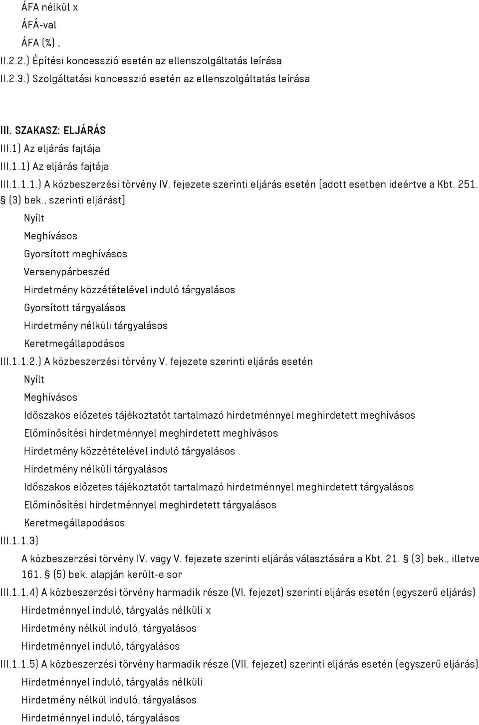 , szerinti eljárást] Nyílt Meghívásos Gyorsított meghívásos Versenypárbeszéd Hirdetmény közzétételével induló tárgyalásos Gyorsított tárgyalásos Hirdetmény nélküli tárgyalásos Keretmegállapodásos III.