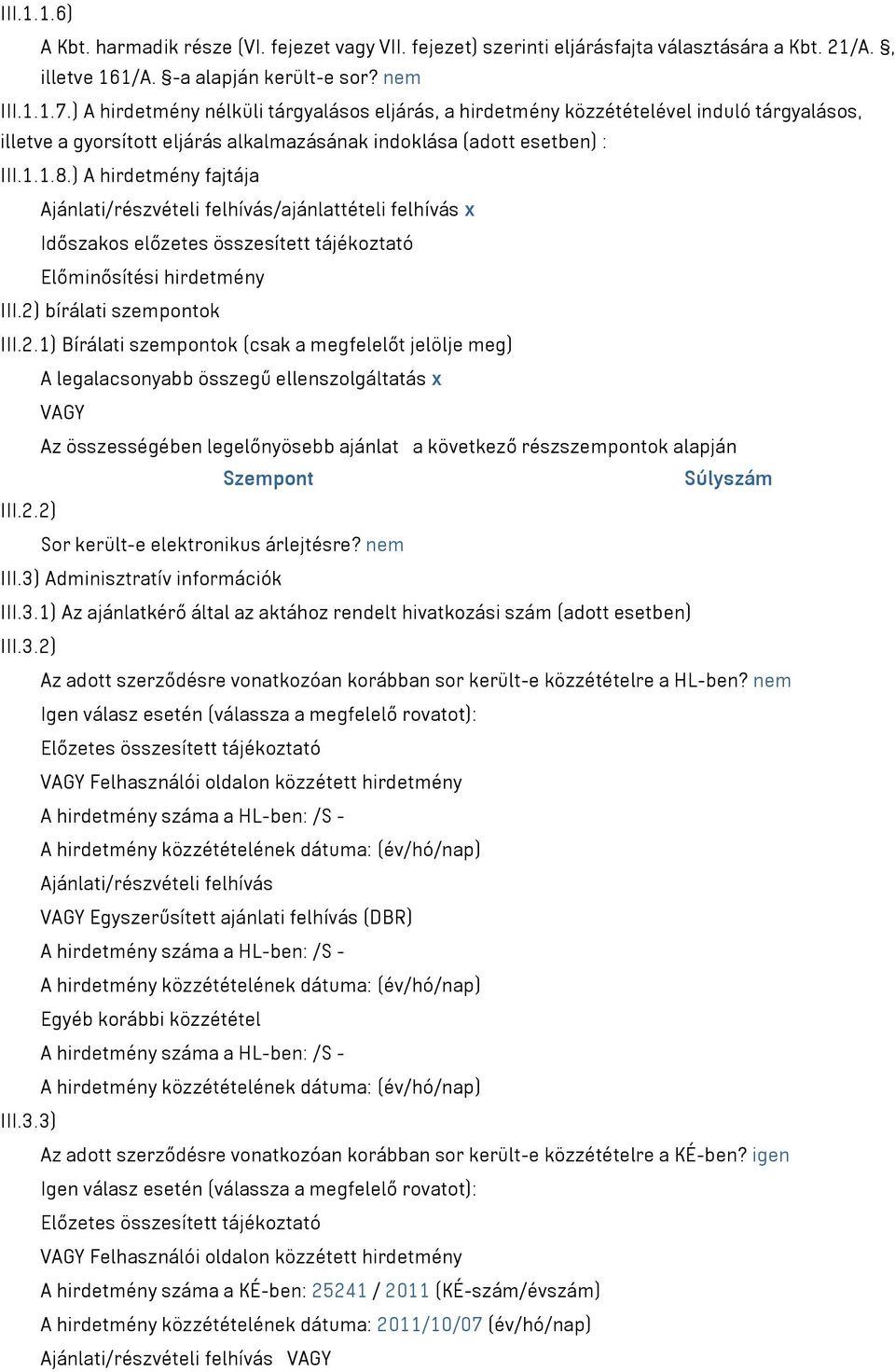 ) A hirdetmény fajtája Ajánlati/részvételi felhívás/ajánlattételi felhívás x Időszakos előzetes összesített tájékoztató Előminősítési hirdetmény III.2)