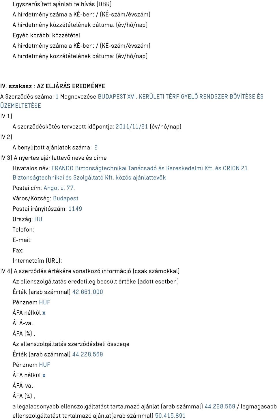 1) A szerződéskötés tervezett időpontja: 2011/11/21 (év/hó/nap) IV.2) A benyújtott ajánlatok száma : 2 IV.