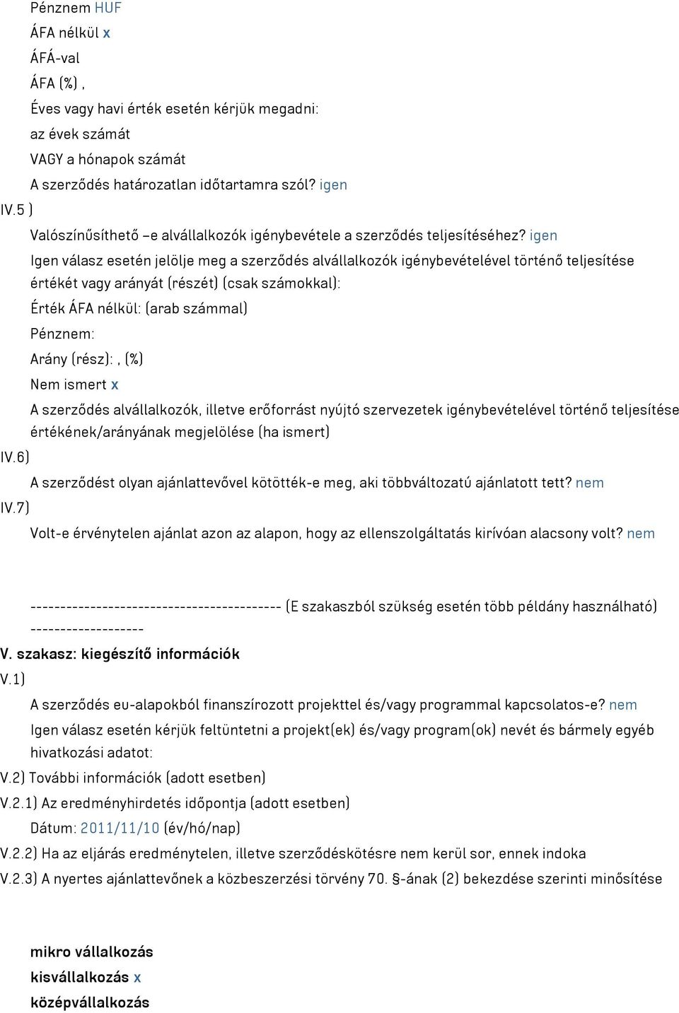 igen Igen válasz esetén jelölje meg a szerződés alvállalkozók igénybevételével történő teljesítése értékét vagy arányát (részét) (csak számokkal): Érték ÁFA nélkül: (arab számmal) Pénznem: Arány