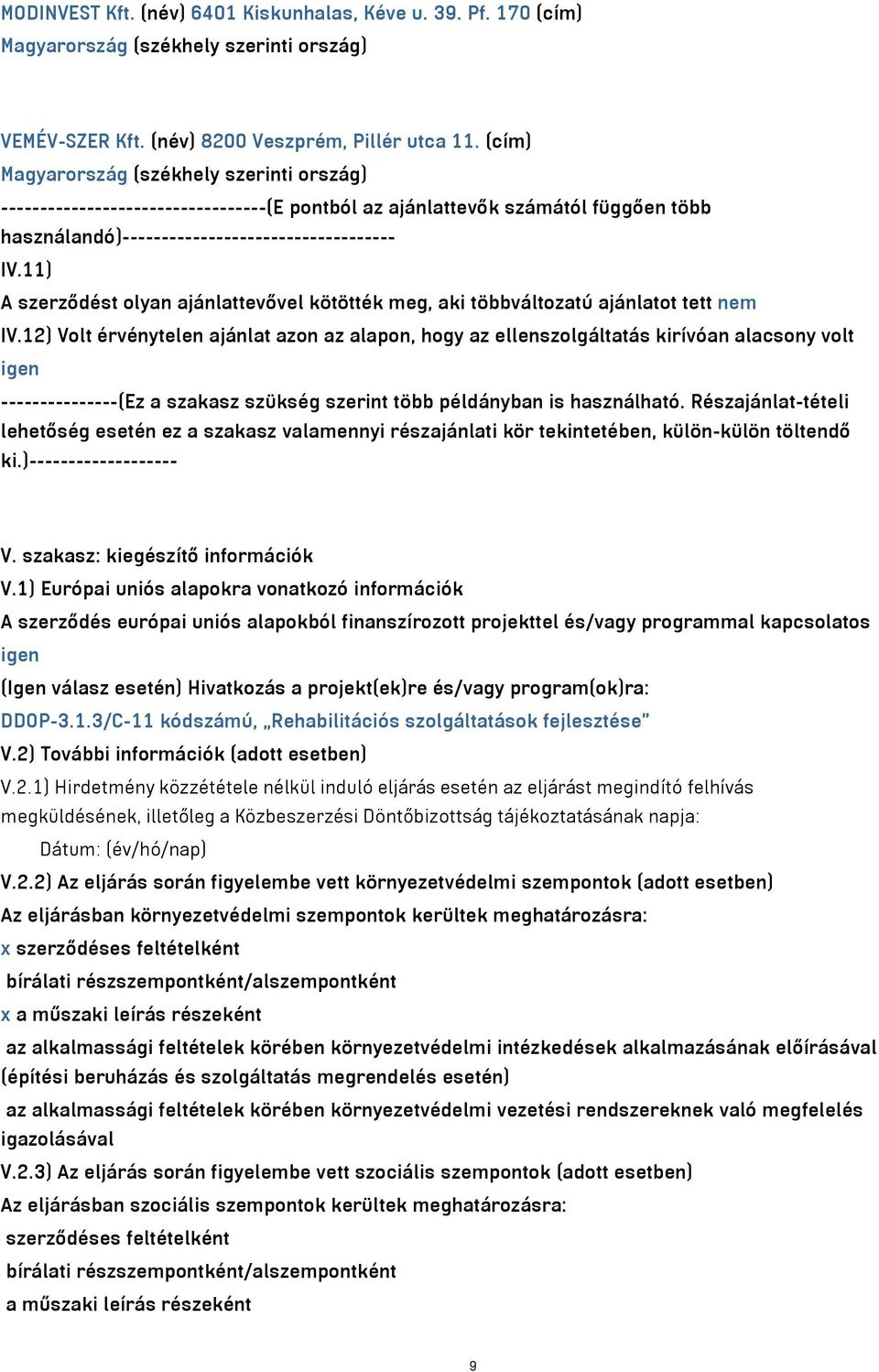 11) A szerződést olyan ajánlattevővel kötötték meg, aki többváltozatú ajánlatot tett nem IV.