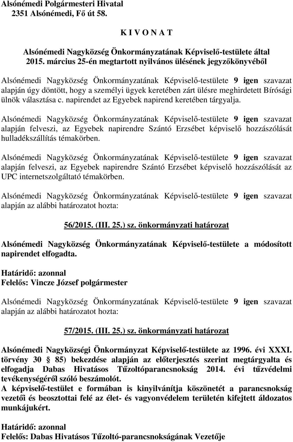 napirendet az Egyebek napirend keretében tárgyalja. alapján felveszi, az Egyebek napirendre Szántó Erzsébet képviselı hozzászólását hulladékszállítás témakörben.