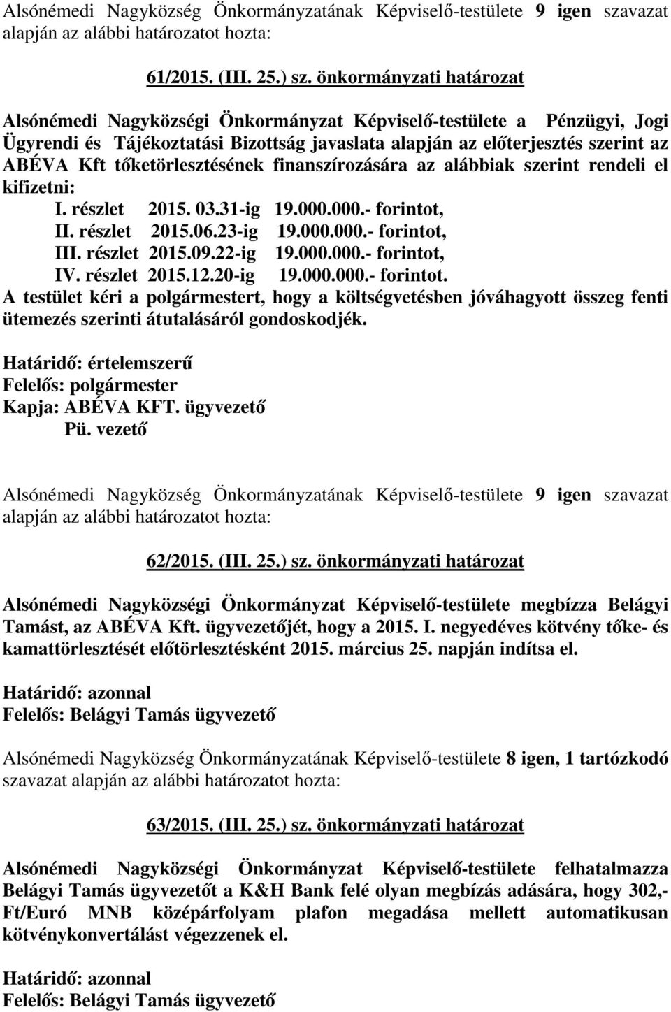 tőketörlesztésének finanszírozására az alábbiak szerint rendeli el kifizetni: I. részlet 2015. 03.31-ig 19.000.000.- forintot, II. részlet 2015.06.23-ig 19.000.000.- forintot, III. részlet 2015.09.