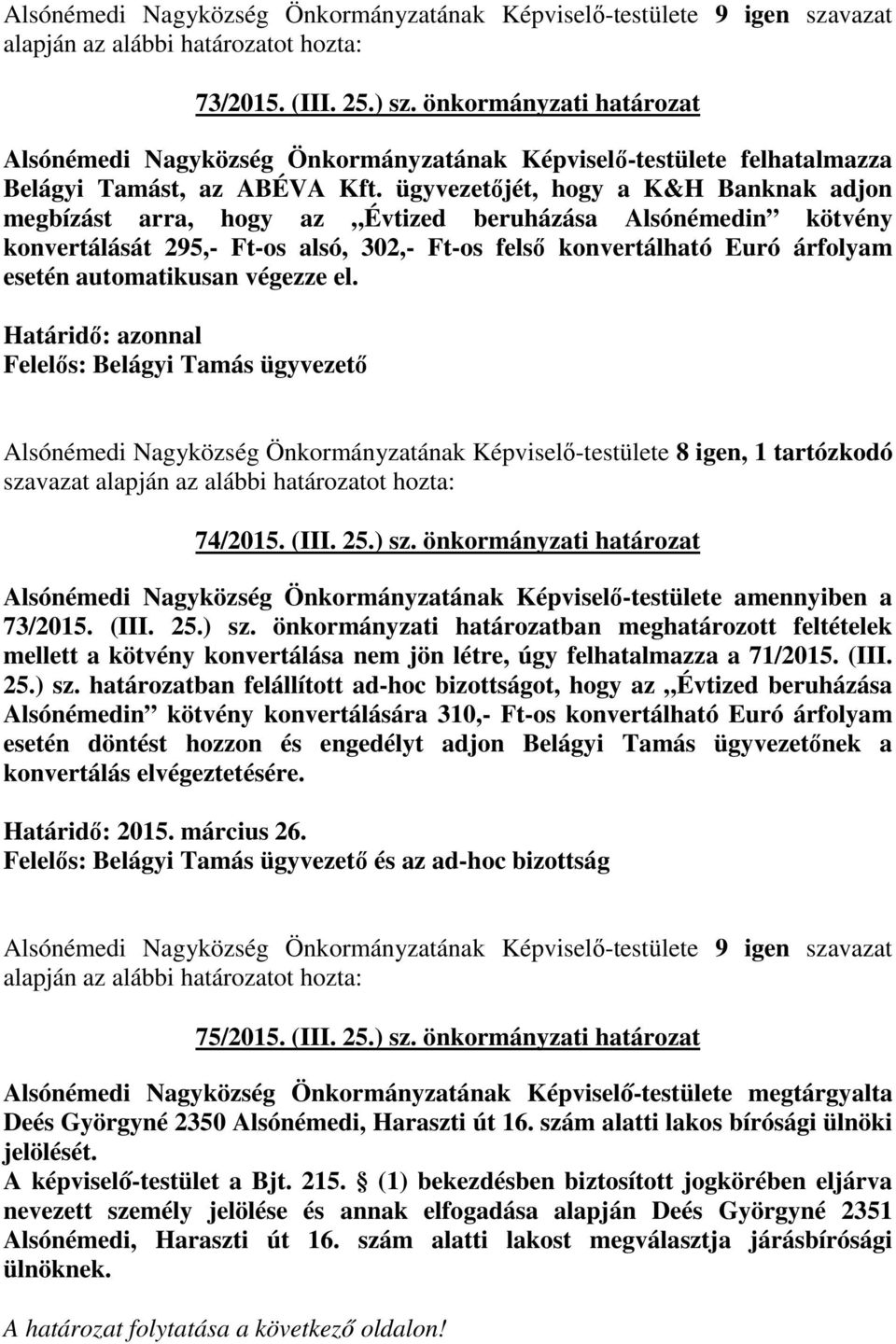 automatikusan végezze el. Határidı: azonnal Felelıs: Belágyi Tamás ügyvezetı Alsónémedi Nagyközség Önkormányzatának Képviselı-testülete 8 igen, 1 tartózkodó szavazat 74/2015. (III. 25.) sz.