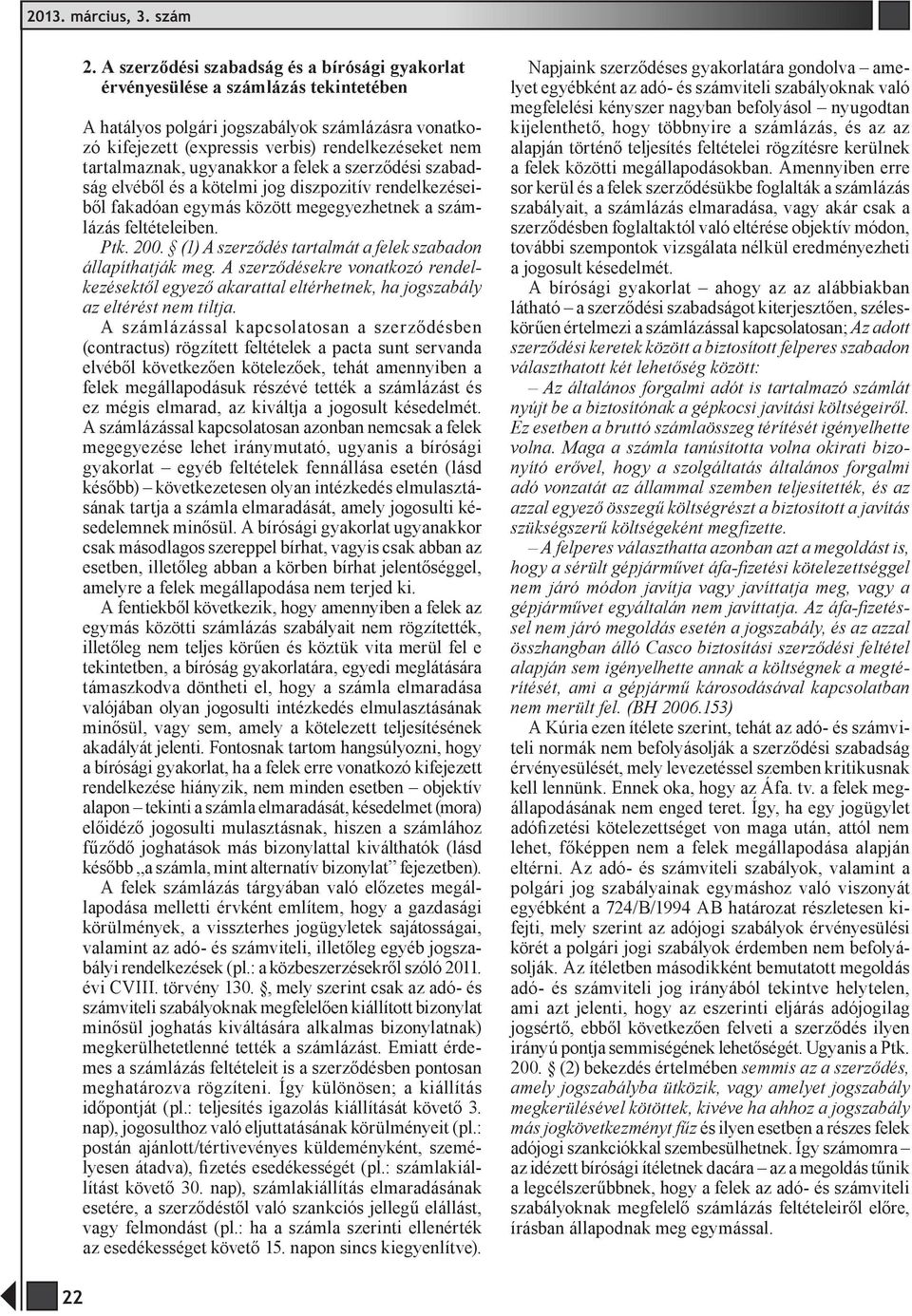 (1) A szerződés tartalmát a felek szabadon állapíthatják meg. A szerződésekre vonatkozó rendelkezésektől egyező akarattal eltérhetnek, ha jogszabály az eltérést nem tiltja.