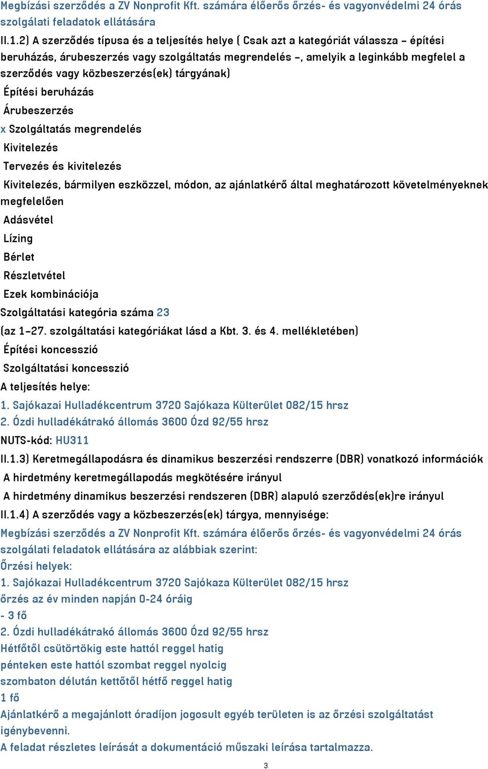 közbeszerzés(ek) tárgyának) Építési beruházás Árubeszerzés x Szolgáltatás megrendelés Kivitelezés Tervezés és kivitelezés Kivitelezés, bármilyen eszközzel, módon, az ajánlatkérő által meghatározott