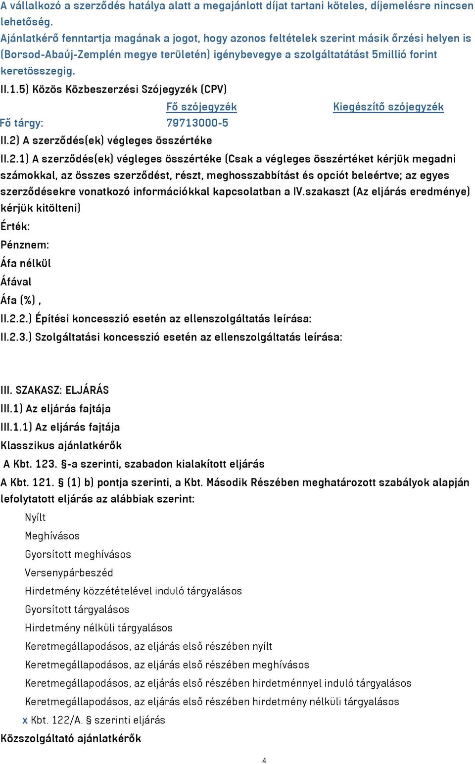 5) Közös Közbeszerzési Szójegyzék (CPV) Fő szójegyzék Kiegészítő szójegyzék Fő tárgy: 79713000-5 II.2)