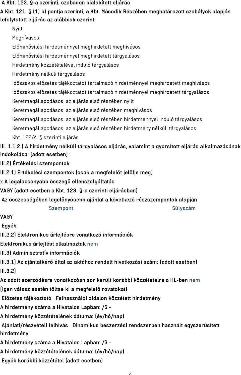 meghirdetett tárgyalásos Hirdetmény közzétételével induló tárgyalásos Hirdetmény nélküli tárgyalásos Időszakos előzetes tájékoztatót tartalmazó hirdetménnyel meghirdetett meghívásos Időszakos