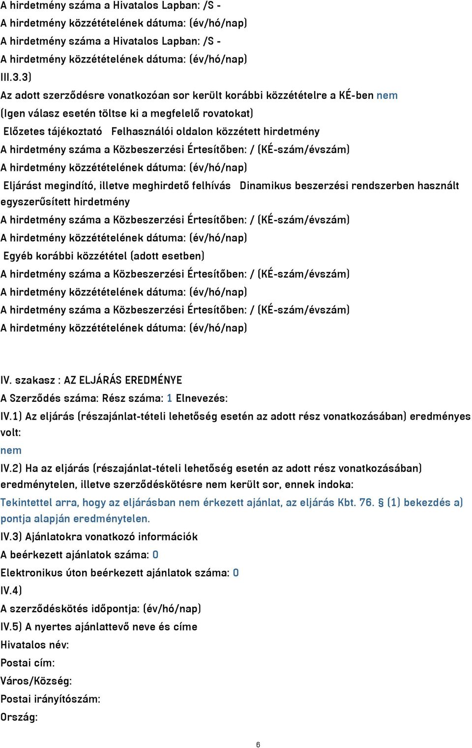 hirdetmény száma a Közbeszerzési Értesítőben: / (KÉ-szám/évszám) Eljárást megindító, illetve meghirdető felhívás Dinamikus beszerzési rendszerben használt egyszerűsített hirdetmény A hirdetmény száma