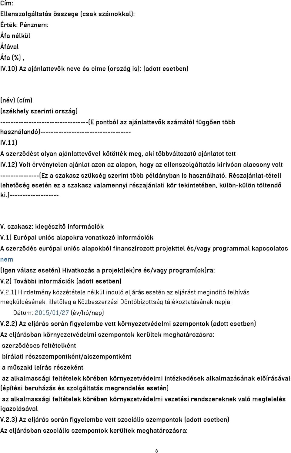 használandó)----------------------------------- IV.11) A szerződést olyan ajánlattevővel kötötték meg, aki többváltozatú ajánlatot tett IV.