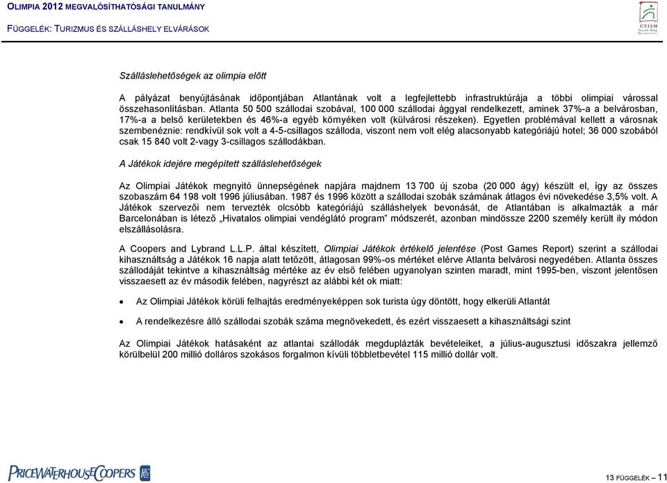 Egyetlen problémával kellett a városnak szembenéznie: rendkívül sok volt a 4-5-csillagos szálloda, viszont nem volt elég alacsonyabb kategóriájú hotel; 36 000 szobából csak 15 840 volt 2-vagy