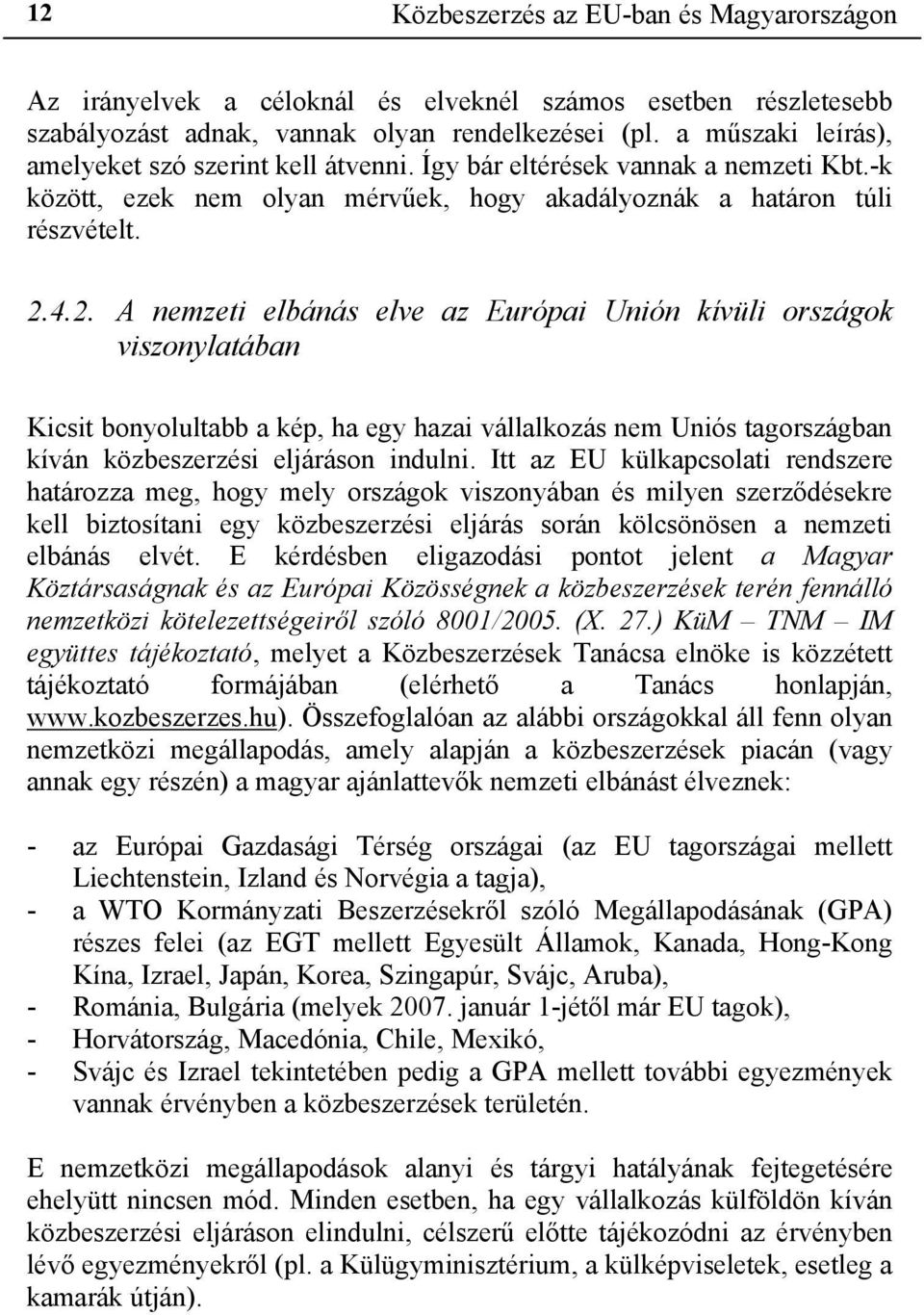 4.2. A nemzeti elbánás elve az Európai Unión kívüli országok viszonylatában Kicsit bonyolultabb a kép, ha egy hazai vállalkozás nem Uniós tagországban kíván közbeszerzési eljáráson indulni.