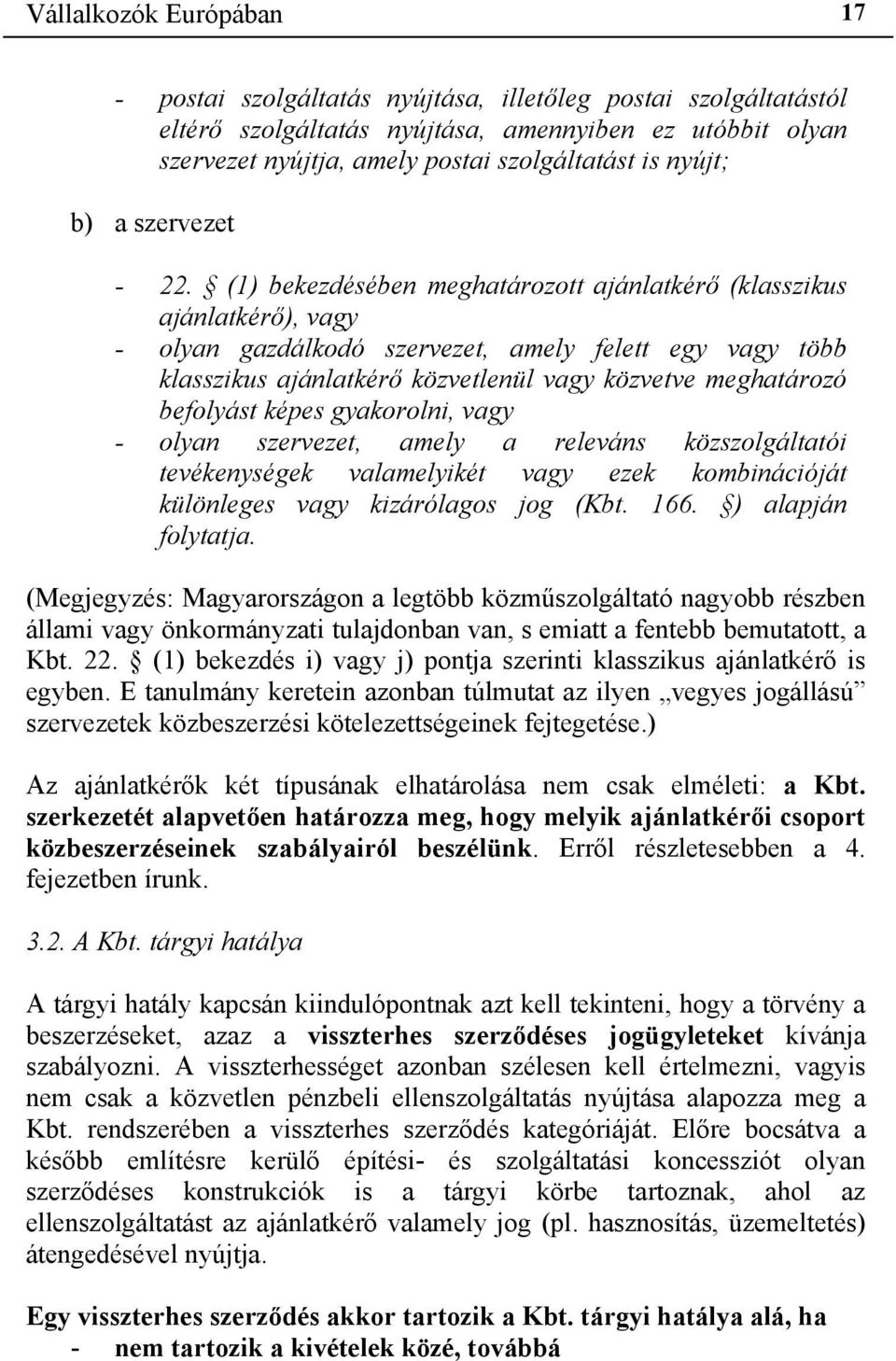 (1) bekezdésében meghatározott ajánlatkérő (klasszikus ajánlatkérő), vagy - olyan gazdálkodó szervezet, amely felett egy vagy több klasszikus ajánlatkérő közvetlenül vagy közvetve meghatározó