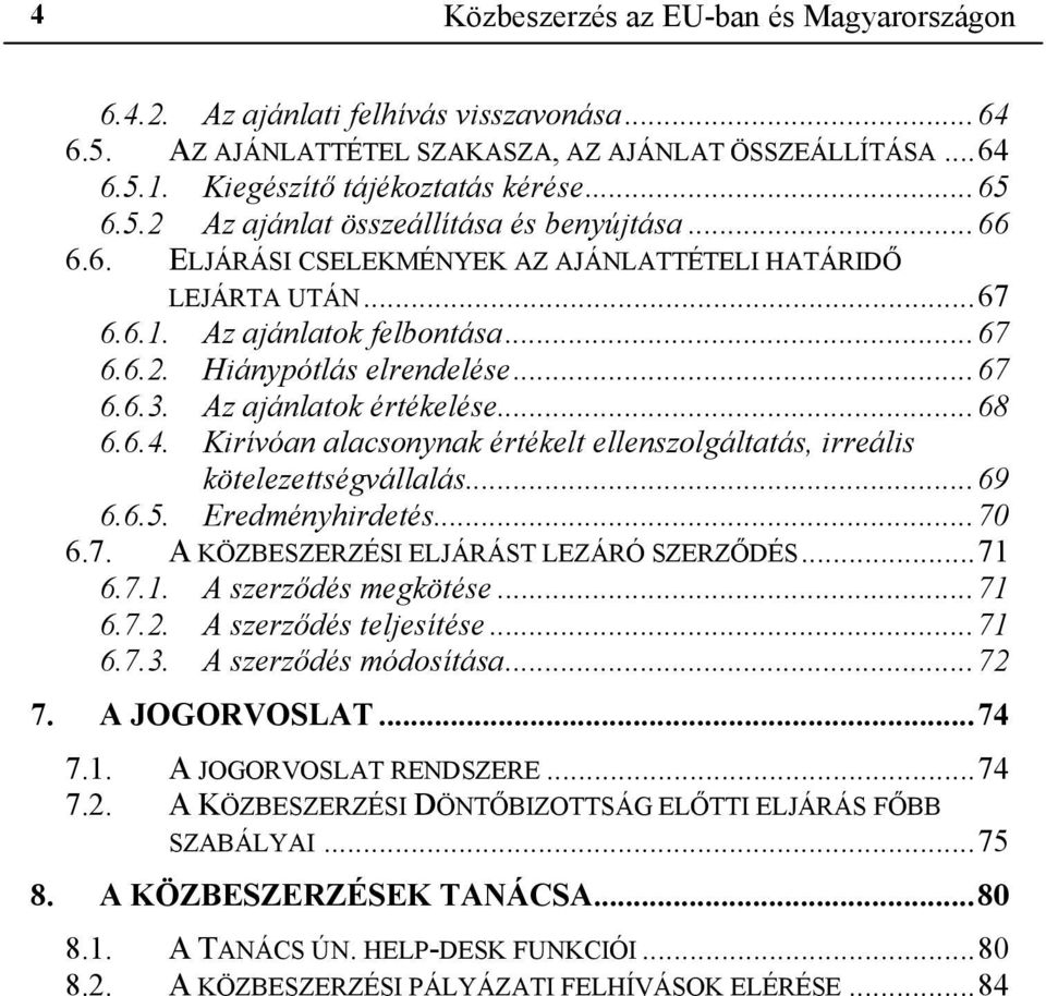 Kirívóan alacsonynak értékelt ellenszolgáltatás, irreális kötelezettségvállalás...69 6.6.5. Eredményhirdetés...70 6.7. A KÖZBESZERZÉSI ELJÁRÁST LEZÁRÓ SZERZŐDÉS...71 6.7.1. A szerződés megkötése...71 6.7.2.