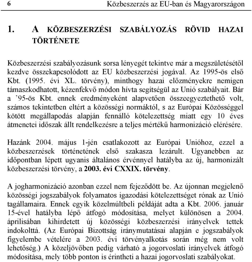 (1995. évi XL. törvény), minthogy hazai előzményekre nemigen támaszkodhatott, kézenfekvő módon hívta segítségül az Unió szabályait. Bár a 95-ös Kbt.