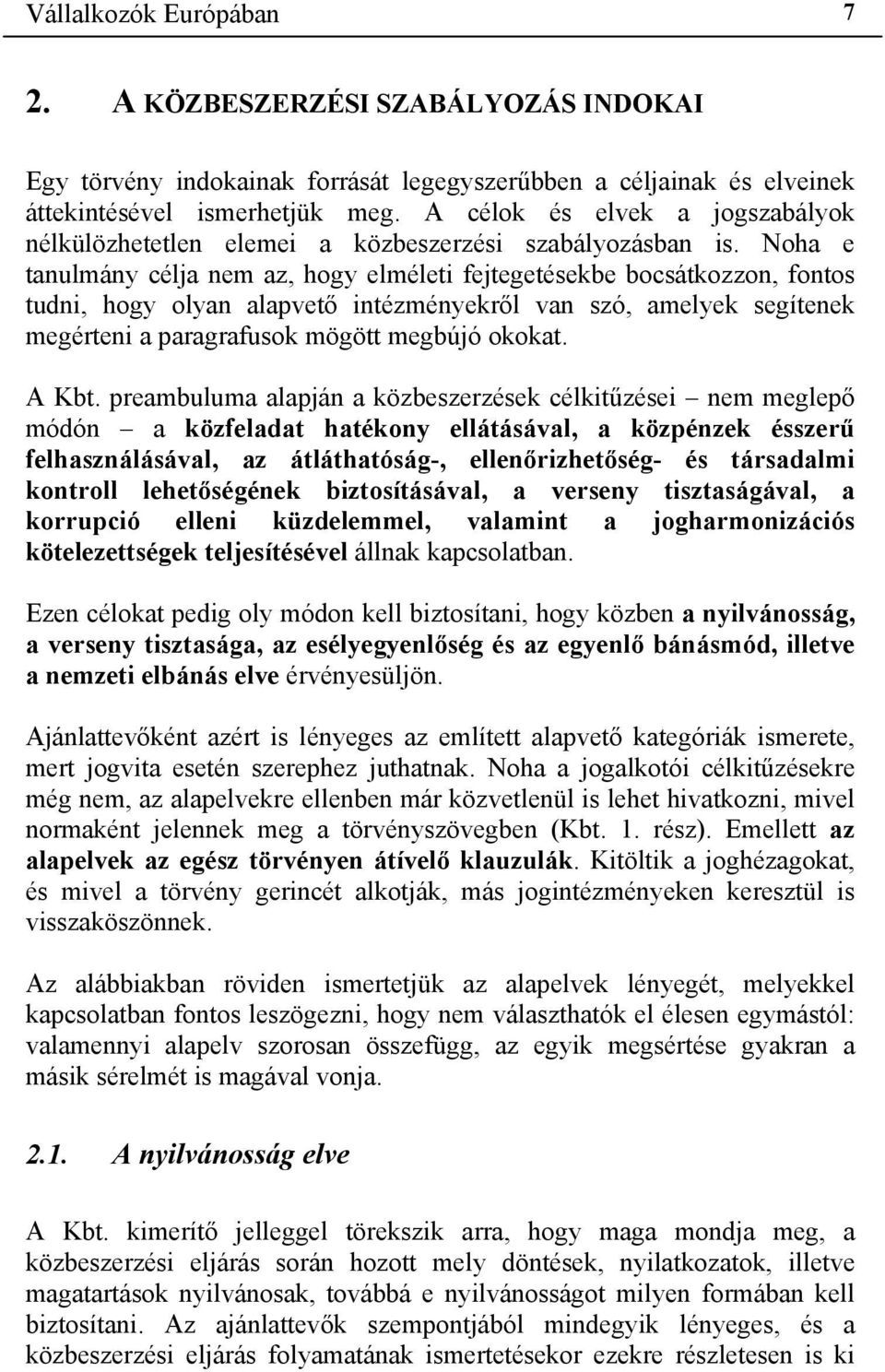 Noha e tanulmány célja nem az, hogy elméleti fejtegetésekbe bocsátkozzon, fontos tudni, hogy olyan alapvető intézményekről van szó, amelyek segítenek megérteni a paragrafusok mögött megbújó okokat.