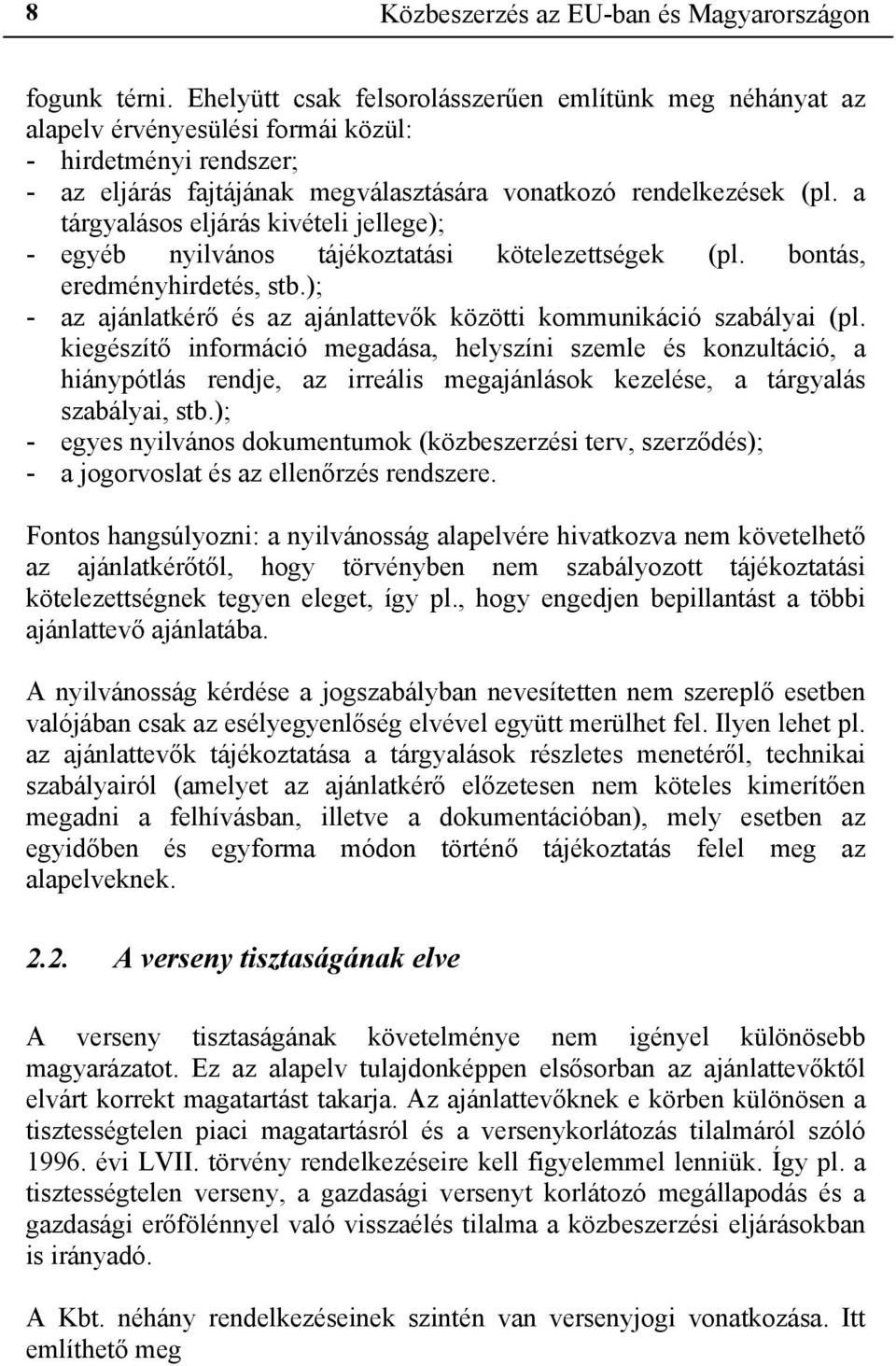 a tárgyalásos eljárás kivételi jellege); - egyéb nyilvános tájékoztatási kötelezettségek (pl. bontás, eredményhirdetés, stb.); - az ajánlatkérő és az ajánlattevők közötti kommunikáció szabályai (pl.