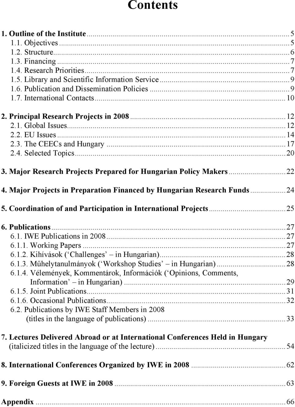 Major Research Projects Prepared for Hungarian Policy Makers... 22 4. Major Projects in Preparation Financed by Hungarian Research Funds... 24 5.