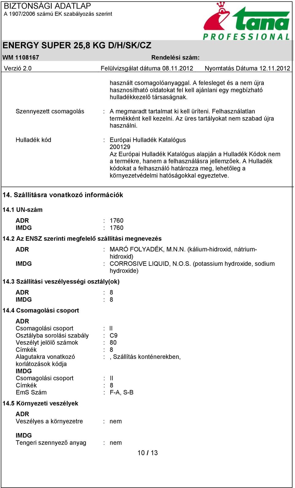 : Európai Hulladék Katalógus 200129 Az Európai Hulladék Katalógus alapján a Hulladék Kódok nem a termékre, hanem a felhasználásra jellemzőek.