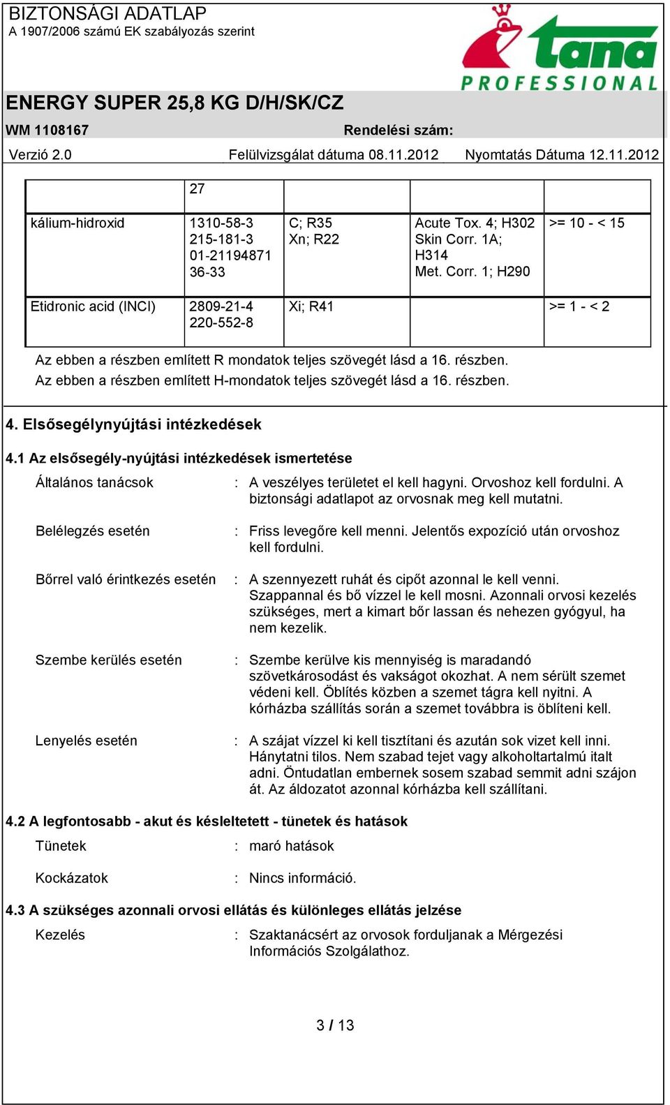 részben. 4. Elsősegélynyújtási intézkedések 4.1 Az elsősegély-nyújtási intézkedések ismertetése Általános tanácsok : A veszélyes területet el kell hagyni. Orvoshoz kell fordulni.