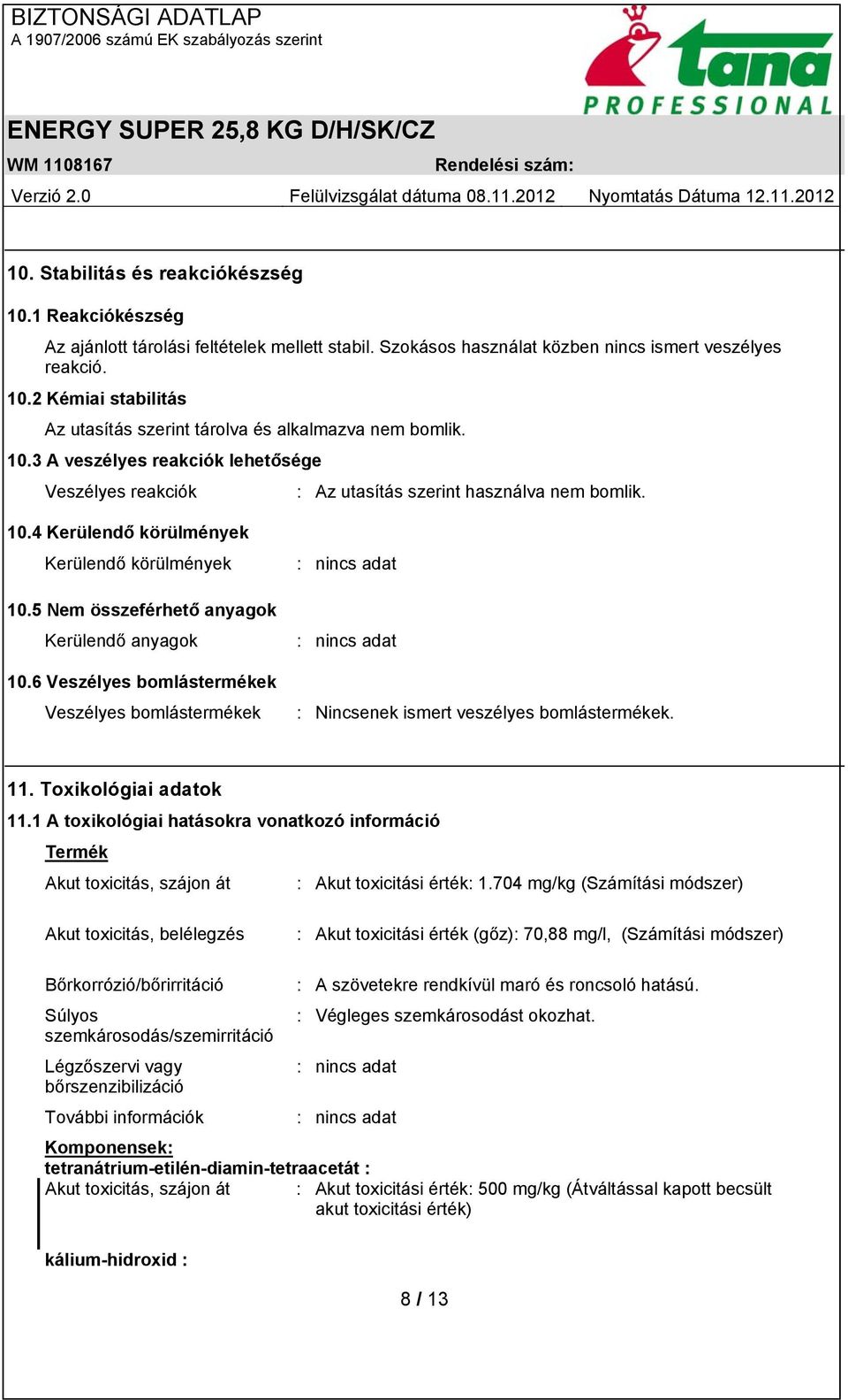 6 Veszélyes bomlástermékek Veszélyes bomlástermékek : nincs adat : nincs adat : Nincsenek ismert veszélyes bomlástermékek. 11. Toxikológiai adatok 11.